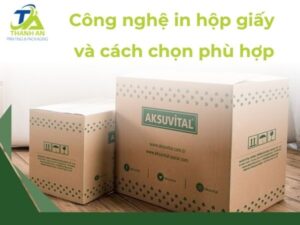 Tìm hiểu các công nghệ in hộp giấy phổ biến hiện nay với In Thanh An
